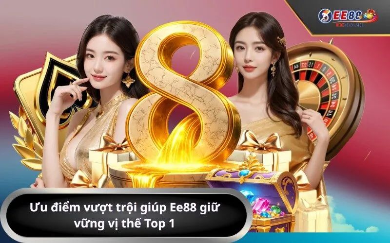 Ưu điểm vượt trội giúp Ee88 giữ vững vị thế Top 1