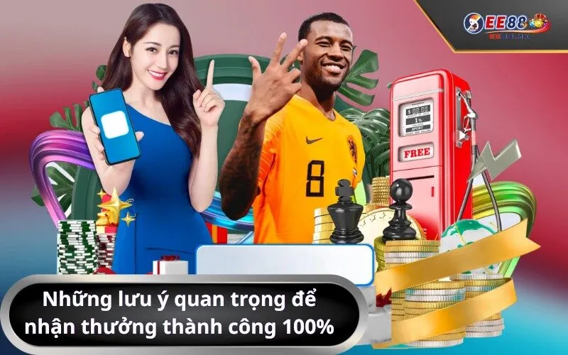 Những lưu ý quan trọng để nhận thưởng thành công 100%
